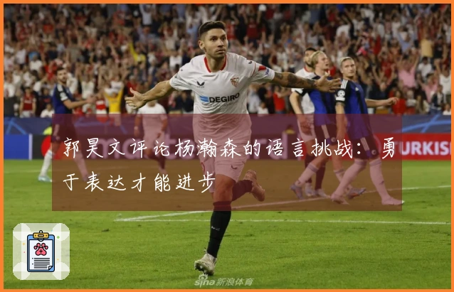郭昊文评论杨瀚森的语言挑战：勇于表达才能进步