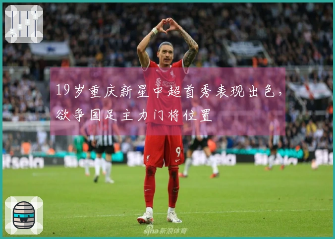 19岁重庆新星中超首秀表现出色，欲争国足主力门将位置