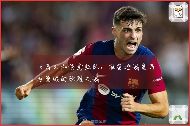 卡马文加伤愈归队，准备迎战皇马与曼城的欧冠之战