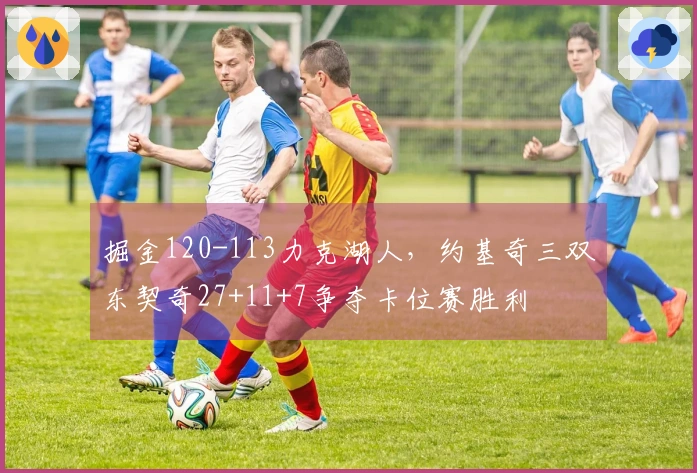 掘金120-113力克湖人，约基奇三双东契奇27+11+7争夺卡位赛胜利